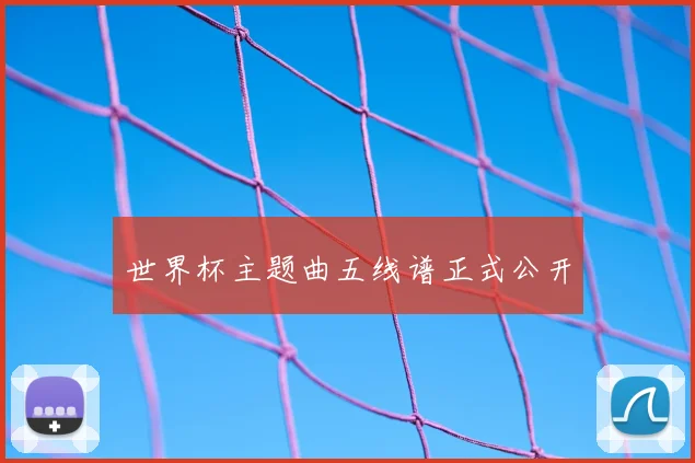 世界杯主题曲五线谱正式公开