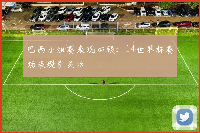 巴西小组赛表现回顾:14世界杯赛场表现引关注