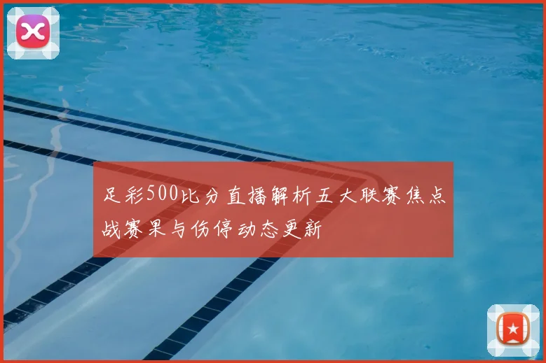 足彩500比分直播解析五大联赛焦点战赛果与伤停动态更新